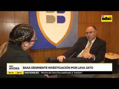 Basa desmiente investigación por Lava Jato